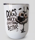White wine tumbler with a cartoon dog and the text Dogs Make Everything Better