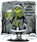 I'm Done With Winter, Next Season Please Grinch Tee