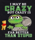 I May Be Crazy But Crazy Is Far Better Than Stupid Tee