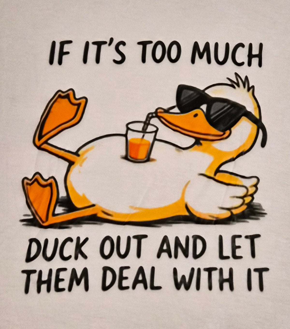 Relaxed cartoon duck in sunglasses sipping a drink with text If It's Too Much Duck Out and Let Them Deal With It
