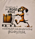 Cartoon dog running with a grocery cart with text Sometimes I Get Road Rage Walking Behind People in the Grocery Store