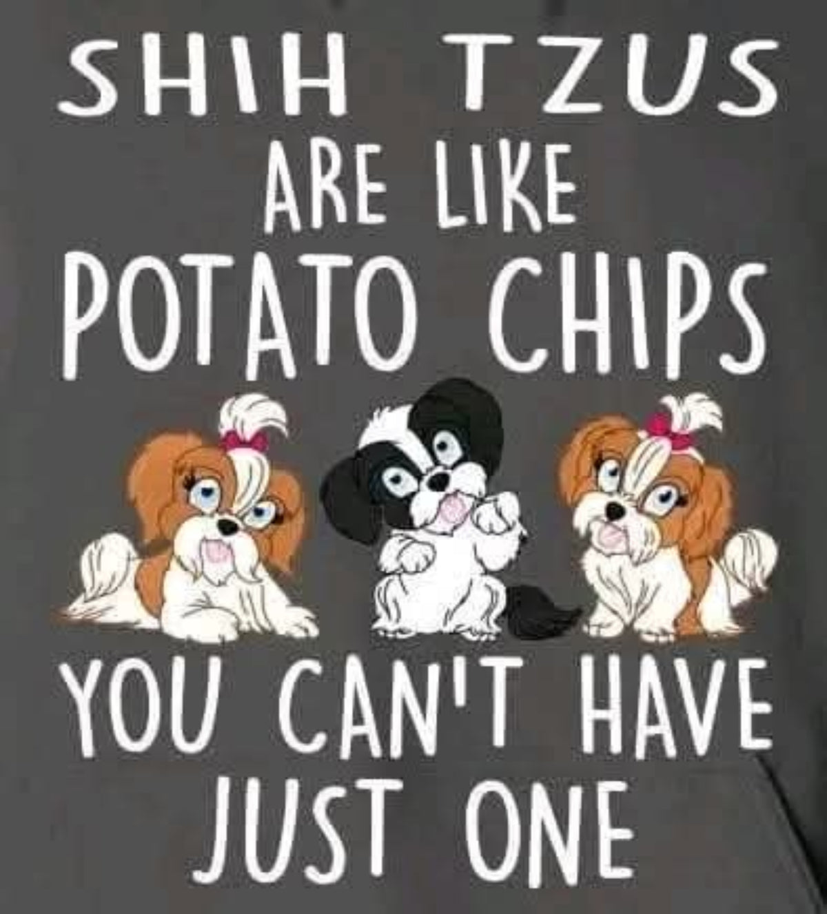 Shih Tzus Are Like Potato Chips Tee